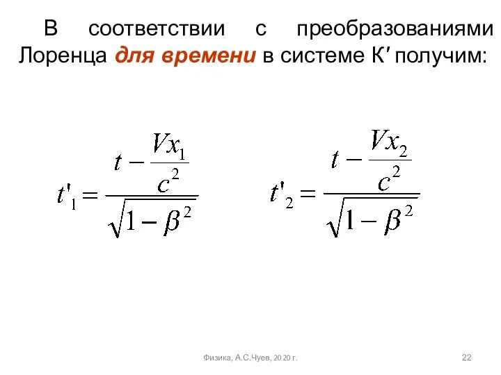 В соответствии с преобразованиями Лоренца для времени в системе К' получим: Физика, А.С.Чуев, 2020 г.