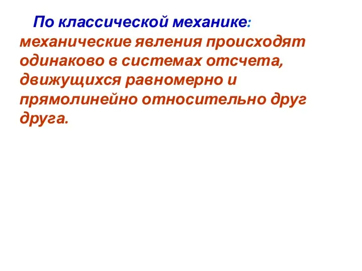 По классической механике: механические явления происходят одинаково в системах отсчета, движущихся равномерно