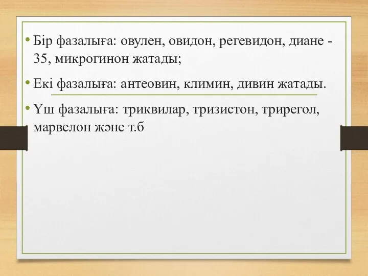 Бір фазалыға: овулен, овидон, регевидон, диане - 35, микрогинон жатады; Екі фазалыға: