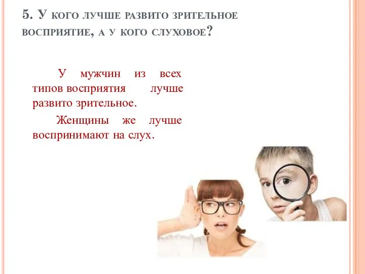 5. У кого лучше развито зрительное восприятие, а у кого слуховое? У