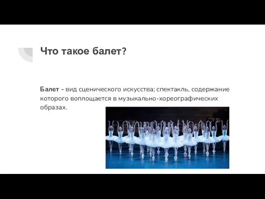 Что такое балет? Балет - вид сценического искусства; спектакль, содержание которого воплощается в музыкально-хореографических образах.