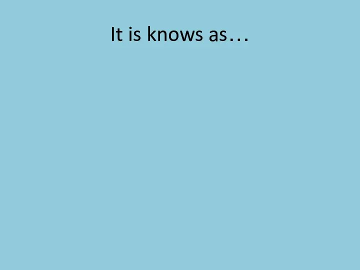 It is knows as…