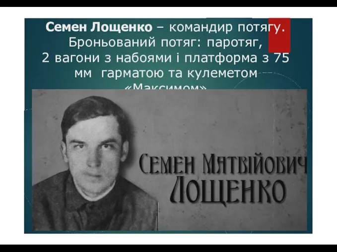 Семен Лощенко – командир потягу. Броньований потяг: паротяг, 2 вагони з набоями