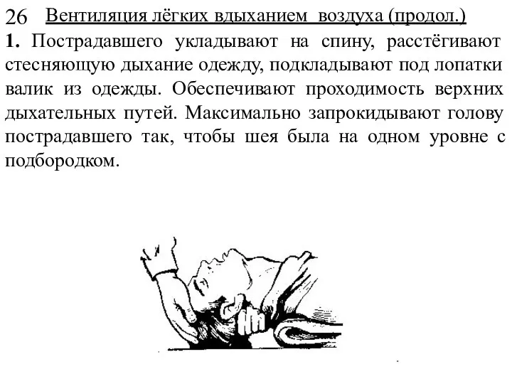 Вентиляция лёгких вдыханием воздуха (продол.) 1. Пострадавшего укладывают на спину, расстёгивают стесняющую