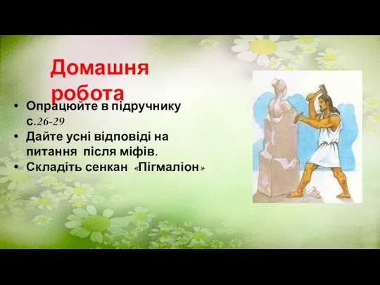 Домашня робота Опрацюйте в підручнику с.26-29 Дайте усні відповіді на питання після міфів. Складіть сенкан «Пігмаліон»