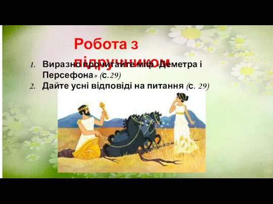 Робота з підручником Виразно прочитайте міф «Деметра і Персефона» (с.29) Дайте усні