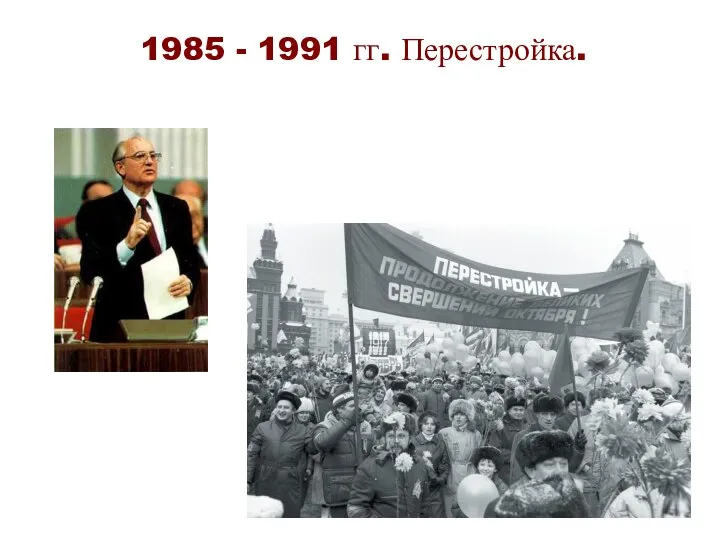 1985 - 1991 гг. Перестройка.