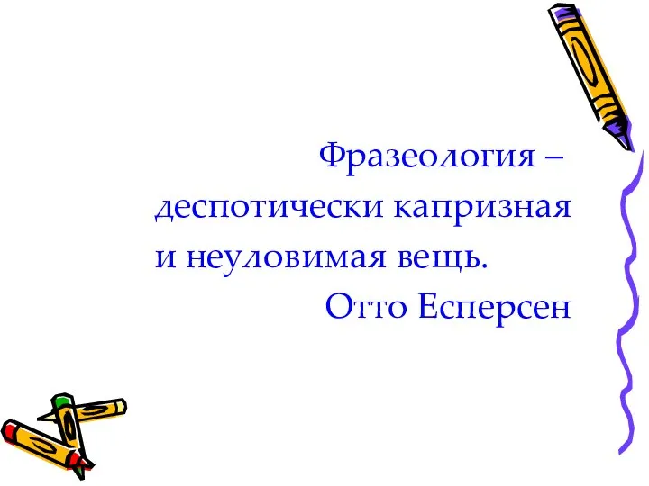 Фразеология – деспотически капризная и неуловимая вещь. Отто Есперсен