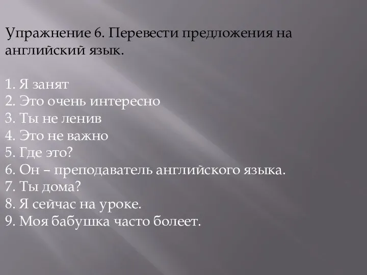 Упражнение 6. Перевести предложения на английский язык. 1. Я занят 2. Это