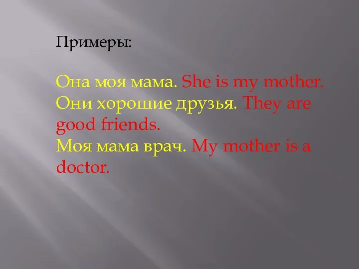 Примеры: Она моя мама. She is my mother. Они хорошие друзья. They