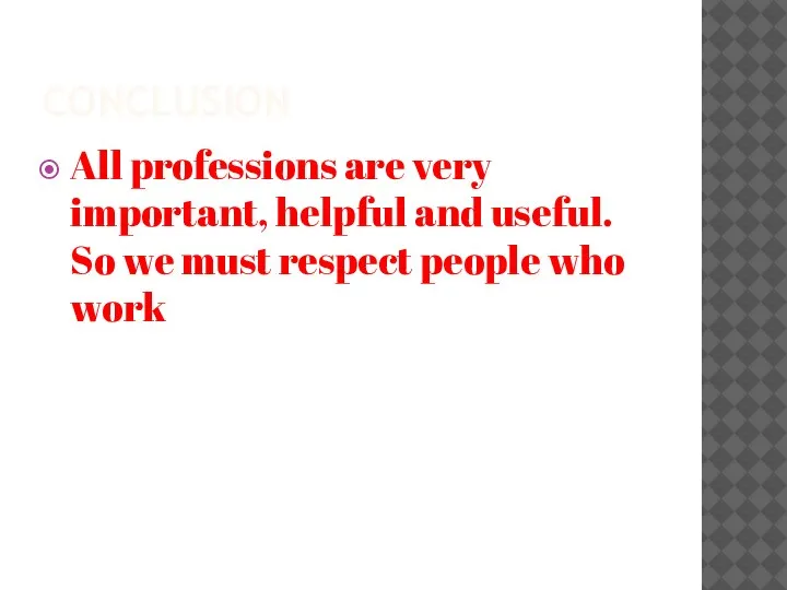 CONCLUSION All professions are very important, helpful and useful. So we must respect people who work
