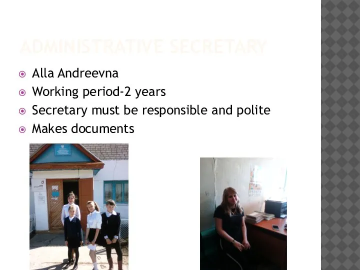 ADMINISTRATIVE SECRETARY Alla Andreevna Working period-2 years Secretary must be responsible and polite Makes documents