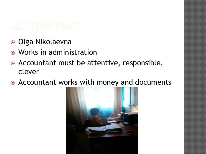 ACCOUNTANT Olga Nikolaevna Works in administration Accountant must be attentive, responsible, clever