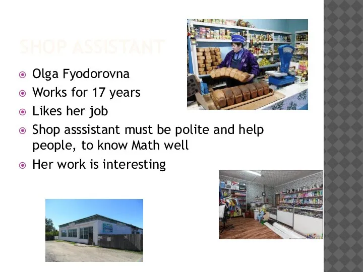 SHOP ASSISTANT Olga Fyodorovna Works for 17 years Likes her job Shop