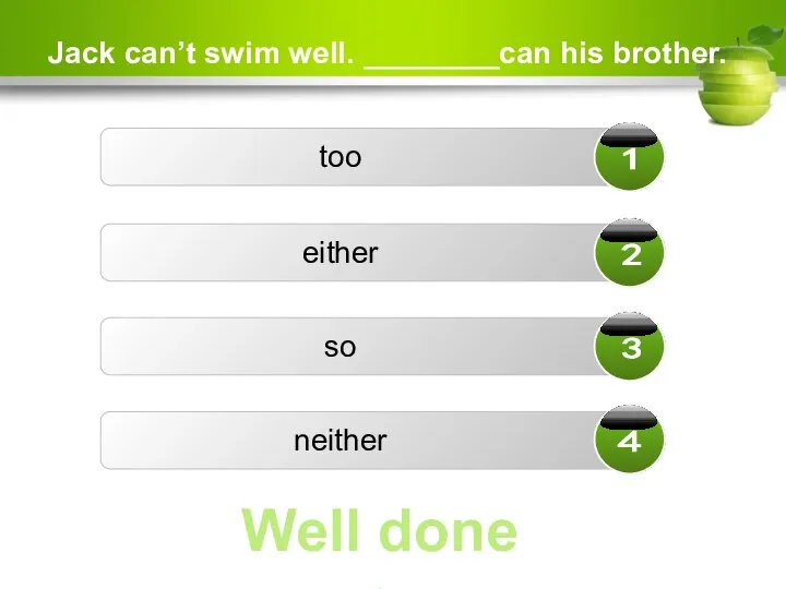 Jack can’t swim well. ________can his brother. too either so neither Well done ☺