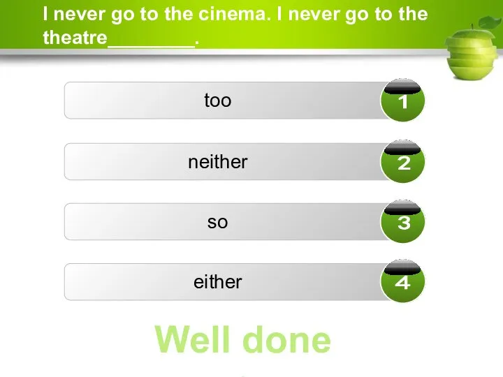 I never go to the cinema. I never go to the theatre________.