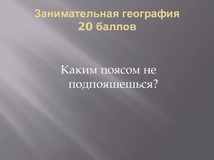 Занимательная география 20 баллов Каким поясом не подпояшешься?