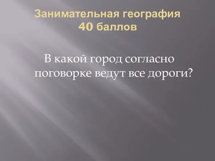 Занимательная география 40 баллов В какой город согласно поговорке ведут все дороги?