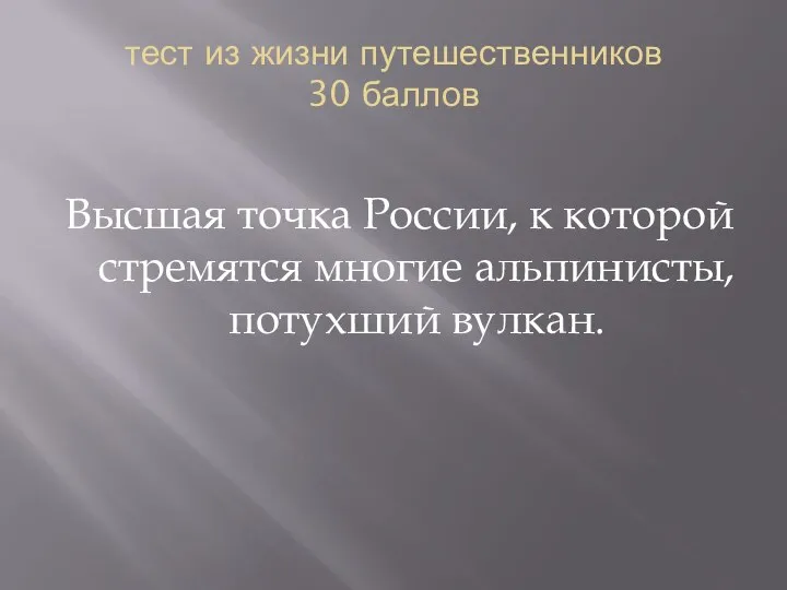 тест из жизни путешественников 30 баллов Высшая точка России, к которой стремятся многие альпинисты, потухший вулкан.