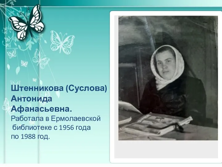 Штенникова (Суслова) Антонида Афанасьевна. Работала в Ермолаевской библиотеке с 1956 года по 1988 год.