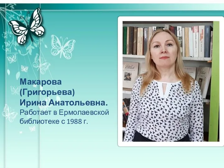 Макарова (Григорьева) Ирина Анатольевна. Работает в Ермолаевской библиотеке с 1988 г.