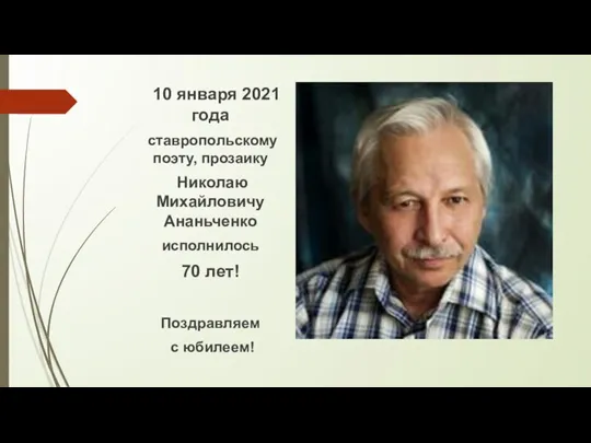 10 января 2021 года ставропольскому поэту, прозаику Николаю Михайловичу Ананьченко исполнилось 70 лет! Поздравляем с юбилеем!