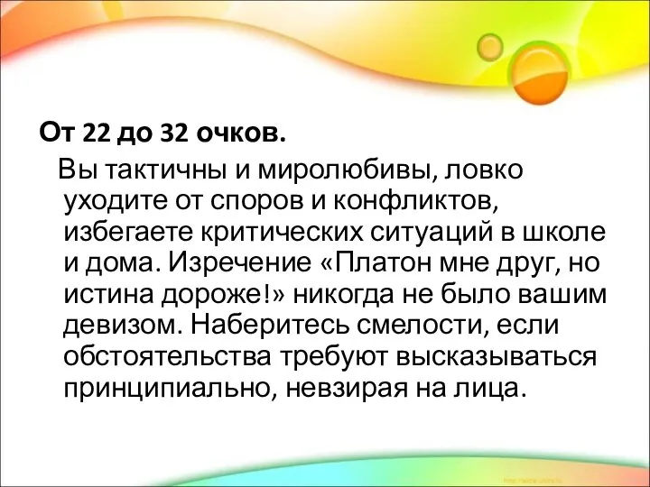 От 22 до 32 очков. Вы тактичны и миролюбивы, ловко уходите от