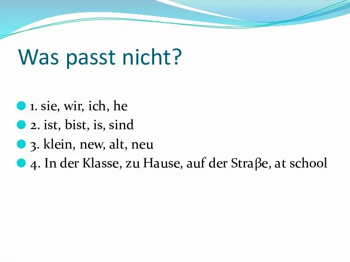 Was passt nicht? 1. sie, wir, ich, he 2. ist, bist, is,