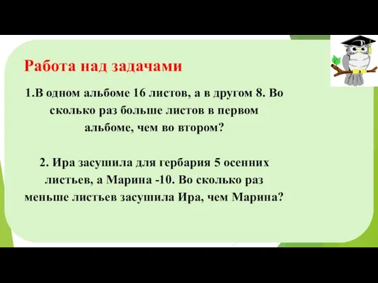 Работа над задачами 1.В одном альбоме 16 листов, а в другом 8.