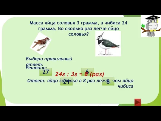 Масса яйца соловья 3 грамма, а чибиса 24 грамма. Во сколько раз