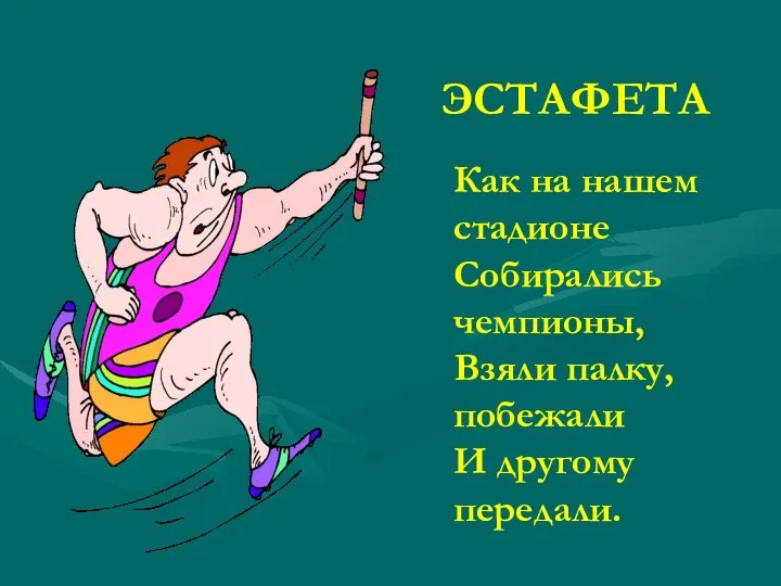 ЭСТАФЕТА Как на нашем стадионе Собирались чемпионы, Взяли палку, побежали И другому передали.