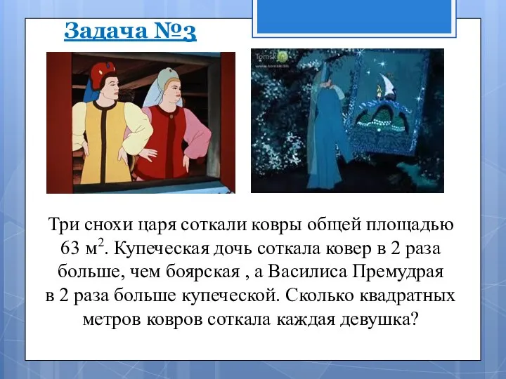 Задача №3 Три снохи царя соткали ковры общей площадью 63 м2. Купеческая