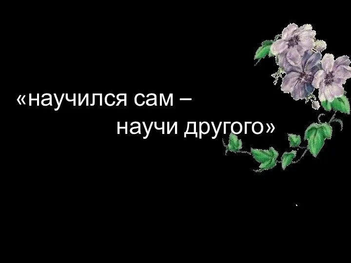 «научился сам – научи другого»