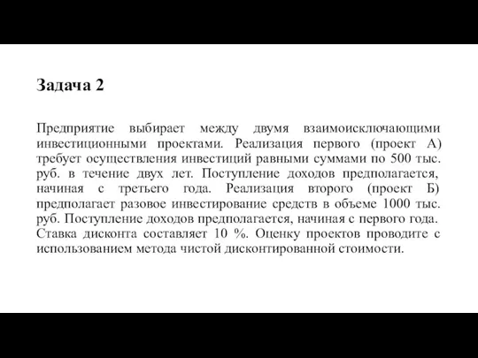 Задача 2 Предприятие выбирает между двумя взаимоисключающими инвестиционными проектами. Реализация первого (проект