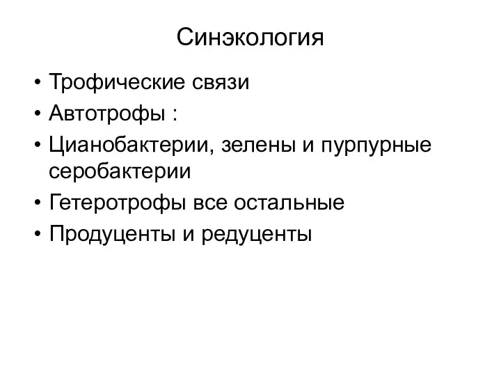 Синэкология Трофические связи Автотрофы : Цианобактерии, зелены и пурпурные серобактерии Гетеротрофы все остальные Продуценты и редуценты