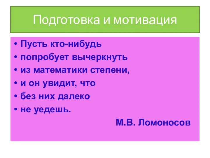 Подготовка и мотивация Пусть кто-нибудь попробует вычеркнуть из математики степени, и он