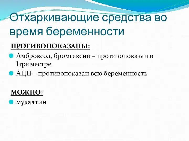 Отхаркивающие средства во время беременности ПРОТИВОПОКАЗАНЫ: Амброксол, бромгексин – противопоказан в Iтриместре