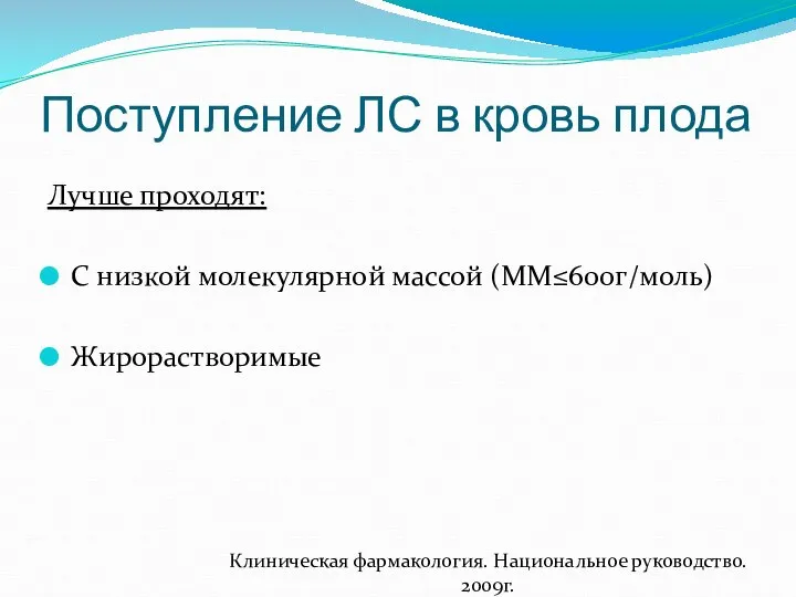 Поступление ЛС в кровь плода Лучше проходят: С низкой молекулярной массой (ММ≤600г/моль)