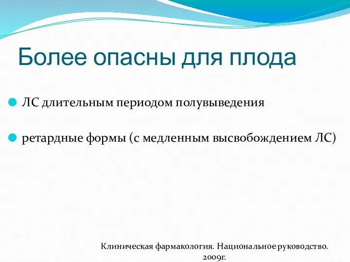 Более опасны для плода ЛС длительным периодом полувыведения ретардные формы (с медленным