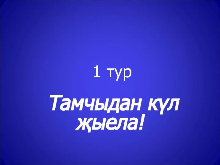 1 тур Тамчыдан күл җыела!