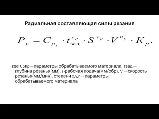 Радиальная составляющая силы резания где CpKp—параметры обрабатываемого материала, tзад—глубина резанья(мм), s-рабочая подача(мм/обр),