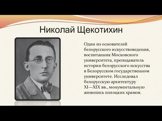 Николай Щекотихин Один из основателей белорусского искусствоведения, воспитанник Московского университета, преподаватель истории