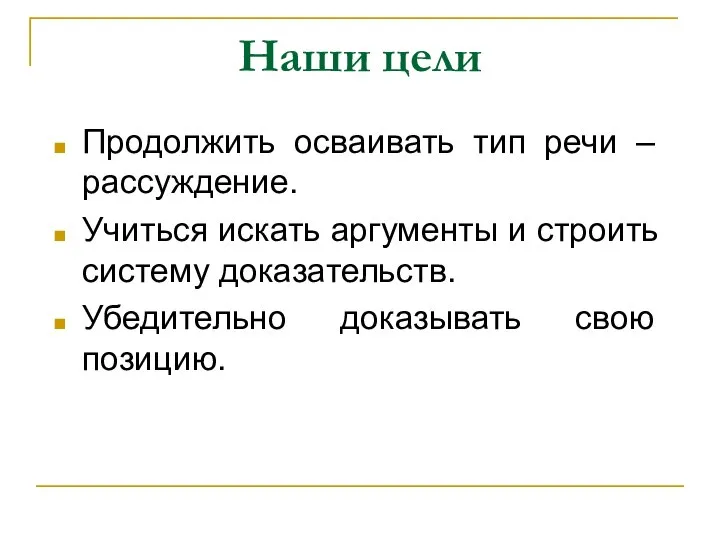 Наши цели Продолжить осваивать тип речи – рассуждение. Учиться искать аргументы и