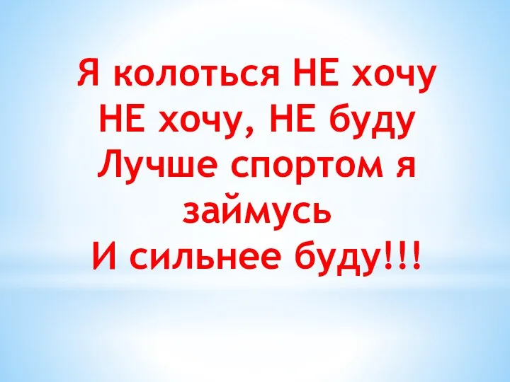 Я колоться НЕ хочу НЕ хочу, НЕ буду Лучше спортом я займусь И сильнее буду!!!