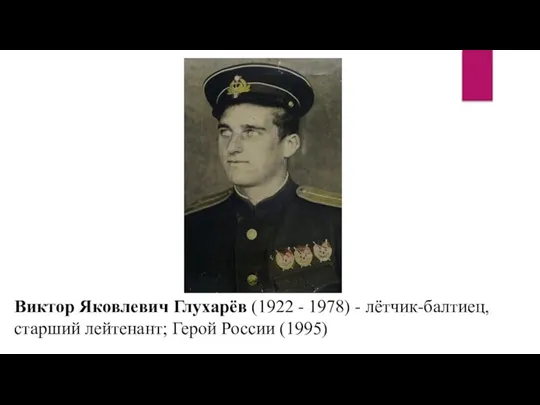 Виктор Яковлевич Глухарёв (1922 - 1978) - лётчик-балтиец, старший лейтенант; Герой России (1995)