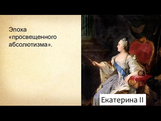 Екатерина II Эпоха «просвещенного абсолютизма».