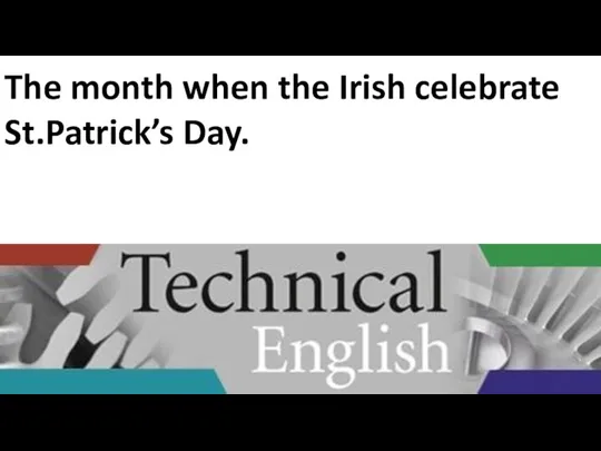 The month when the Irish celebrate St.Patrick’s Day.