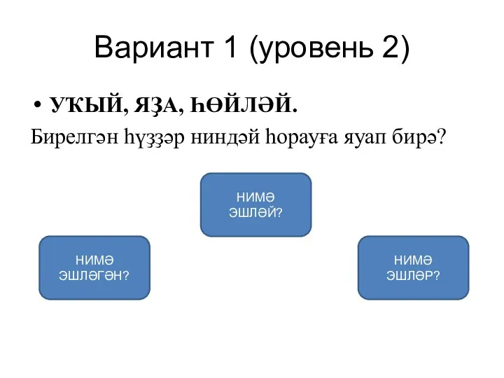 Вариант 1 (уровень 2) УҠЫЙ, ЯҘА, ҺӨЙЛӘЙ. Бирелгән һүҙҙәр ниндәй һорауға яуап