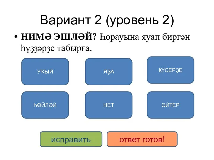 Вариант 2 (уровень 2) НИМӘ ЭШЛӘЙ? Һорауына яуап биргән һүҙҙәрҙе табырға. УҠЫЙ