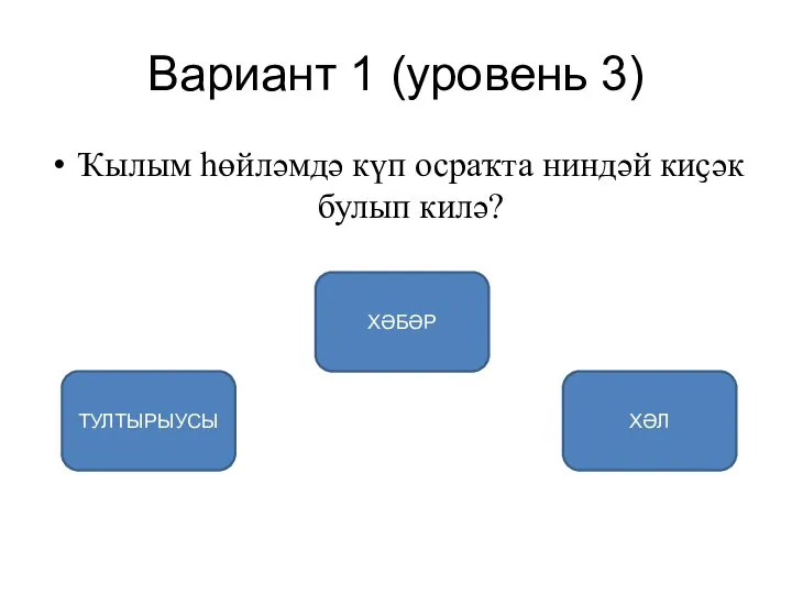 Вариант 1 (уровень 3) Ҡылым һөйләмдә күп осраҡта ниндәй киҫәк булып килә? ХӘБӘР ТУЛТЫРЫУСЫ ХӘЛ